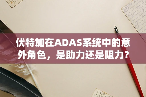 伏特加在ADAS系统中的意外角色，是助力还是阻力？